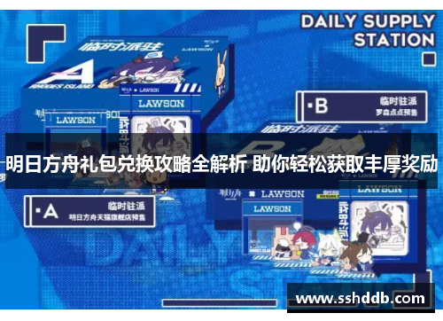 明日方舟礼包兑换攻略全解析 助你轻松获取丰厚奖励